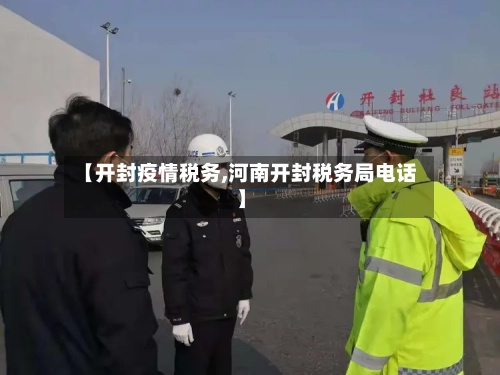 【开封疫情税务,河南开封税务局电话】-第2张图片