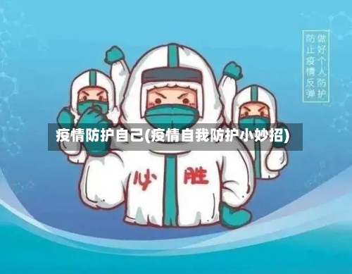 疫情防护自己(疫情自我防护小妙招)