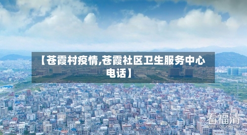 【苍霞村疫情,苍霞社区卫生服务中心电话】